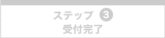 ステップ3受付完了